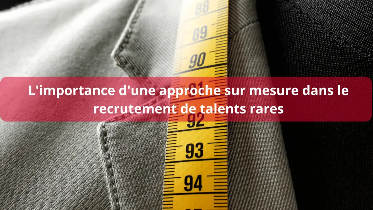 approche-sur-mesure L'importance d'une approche sur mesure dans le recrutement des talents rares