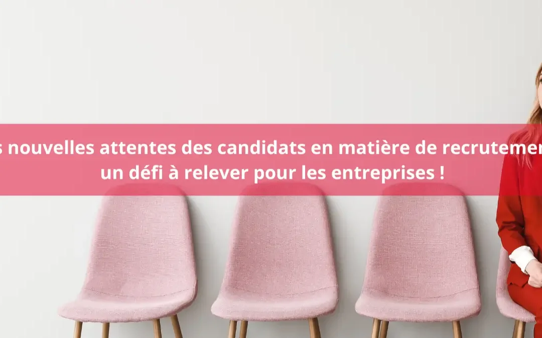 Les nouvelles attentes des candidats en matière de recrutement : un défi à relever pour les entreprises !