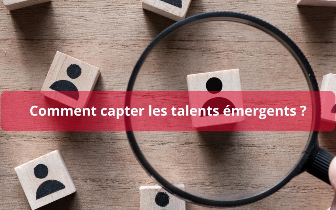 Comment capter les talents émergents ? 