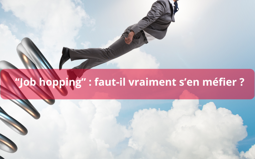 Job hopping : faut-il vraiment s’en méfier ?