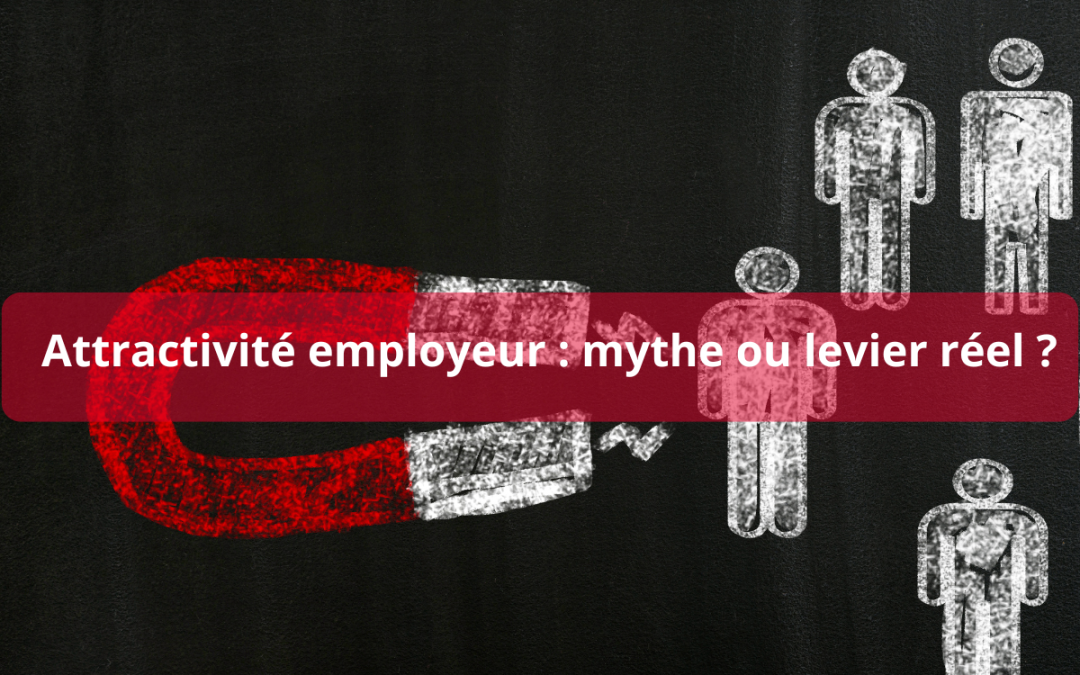 Attractivité employeur : mythe ou levier réel ?